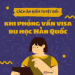 Cách ăn điểm tuyệt đối khi phỏng vấn visa du học Hàn Quốc