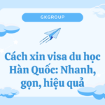 Cách xin visa du học Hàn Quốc: Nhanh, gọn, hiệu quả