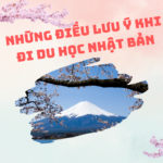 NHỮNG ĐIỀU LƯU Ý KHI ĐI DU HỌC NHẬT BẢN