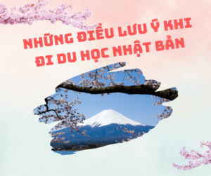 NHỮNG ĐIỀU LƯU Ý KHI ĐI DU HỌC NHẬT BẢN