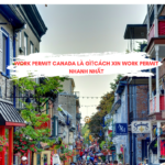 WORK PERMIT CANADA LÀ GÌ? CÁCH XIN WORK PERMIT NHANH NHẤT