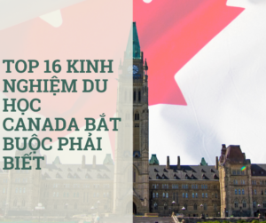 TOP  KINH NGHIỆM DU HỌC CANADA BẮT BUỘC PHẢI BIẾT