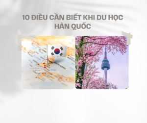 10 ĐIỀU CẦN BIẾT KHI DU HỌC HÀN QUỐC